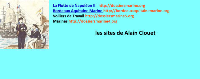 La Flotte de Napoléon III  http://dossiersmarine.org Bordeaux Aquitaine Marine http://bordeauxaquitainemarine.org Voiliers de Travail http://dossiersmarine5.org  Marines http://dossiersmarine4.org  les sites de Alain Clouet