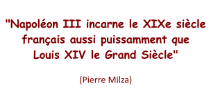 "Napoléon III incarne le XIXe siècle français aussi puissamment que     Louis XIV le Grand Siècle"  (Pierre Milza)